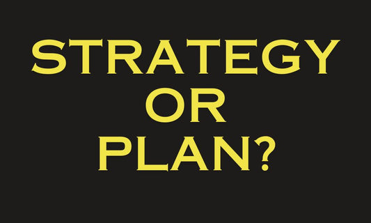 Why a Plan is NOT a Strategy